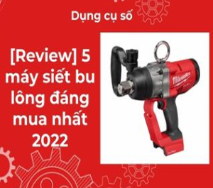 [Review] 5 máy siết bu lông đáng mua nhất 2022