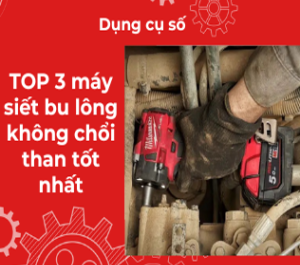 TOP 3 máy siết bu lông không chổi than mới nhất