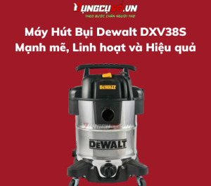 Máy Hút Bụi Dewalt DXV38S: Mạnh mẽ, Linh hoạt và Hiệu quả