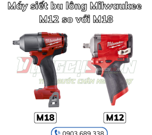 Máy siết bu lông Milwaukee M12 so với M18: So sánh chi tiết