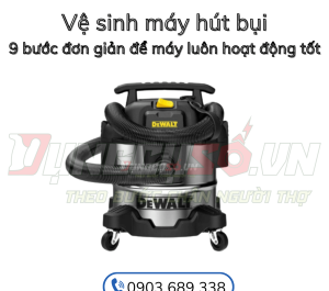 9 bước vệ sinh máy hút bụi gia đình bạn cần biết